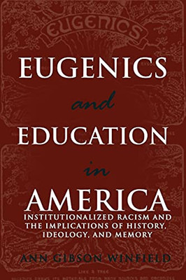 Eugenics And Education In America: Institutionalized Racism And The Implications Of History, Ideology, And Memory (Complicated Conversation)