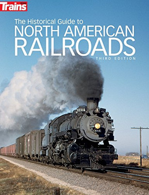 The Historical Guide To North American Railroads, 3Rd Edition (Trains Books)