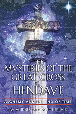 The Mysteries Of The Great Cross Of Hendaye: Alchemy And The End Of Time