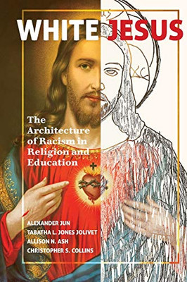 White Jesus: The Architecture Of Racism In Religion And Education