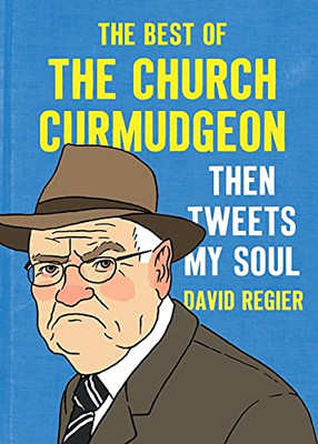 Then Tweets My Soul: The Best Of The Church Curmudgeon: The Best Of The Church Curmudgeon