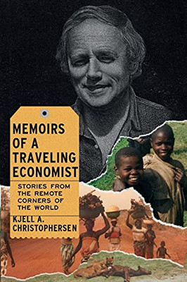 Memoirs Of A Traveling Economist: Stories From The Remote Corners Of The World