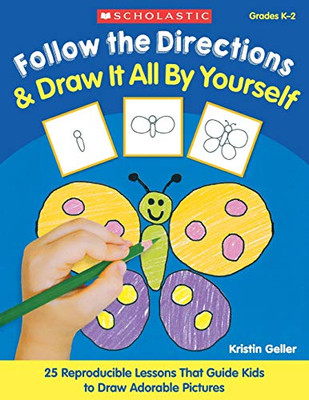 Follow The Directions & Draw It All By Yourself!: 25 Reproducible Lessons That Guide Kids To Draw Adorable Pictures