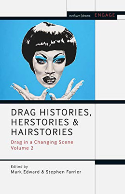 Drag Histories, Herstories And Hairstories: Drag In A Changing Scene Volume 2 (Methuen Drama Engage)