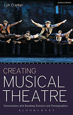 Creating Musical Theatre: Conversations With Broadway Directors And Choreographers (Performance Books)