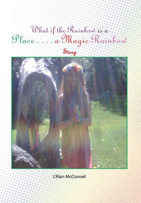 What If the Rainbow Is a Place: A Magic Rainbow Story