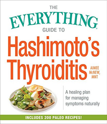 The Everything Guide To Hashimoto'S Thyroiditis: A Healing Plan For Managing Symptoms Naturally