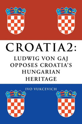 Croatia 2: Ludwig Von Gaj Opposes Croatia's Hungarian Heritage