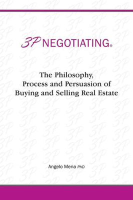 3p Negotiating: The Philosophy, Process and Persuasion of Buying and Selling Real Estate