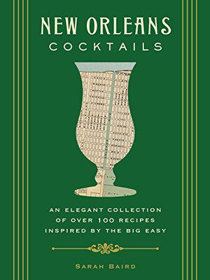 New Orleans Cocktails: An Elegant Collection Of Over 100 Recipes Inspired By The Big Easy (Cocktail Recipes, New Orleans History, Travel Cocktails, Home Bartender, Mixology, Travel Regional Gifts)