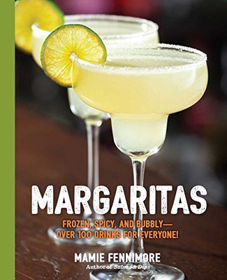 Margaritas: Frozen, Spicy, And Bubbly - Over 100 Drinks For Everyone! (Mexican Cocktails, Cinco De Mayo Beverages, Specific Cocktails, Vacation Drinking) (The Art Of Entertaining)