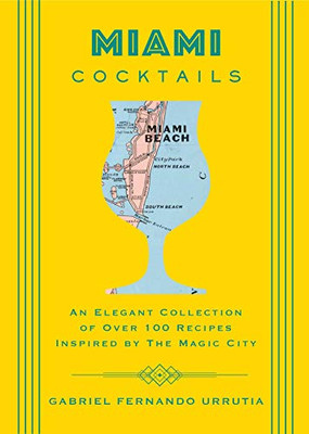 Miami Cocktails: An Elegant Collection Of Over 100 Recipes Inspired By The Magic City (City Cocktails)