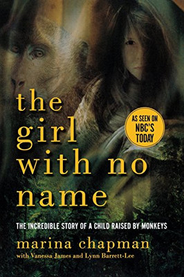 The Girl With No Name: The Incredible Story Of A Child Raised By Monkeys