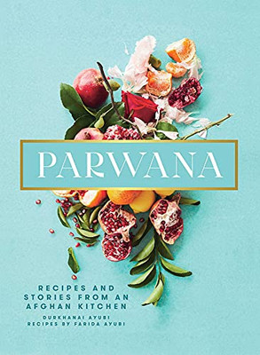 Parwana: Recipes And Stories From An Afghan Kitchen