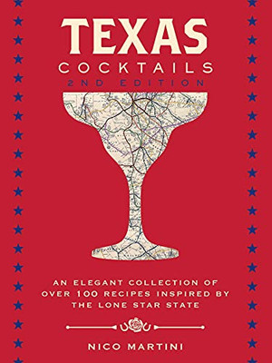 Texas Cocktails, 2Nd Edition: An Elegant Collection Of Over 100 Recipes Inspired By The Lone Star State (City Cocktails)