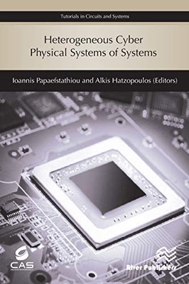 Heterogeneous Cyber Physical Systems Of Systems (River Publishers Series In Circuits And Systems)