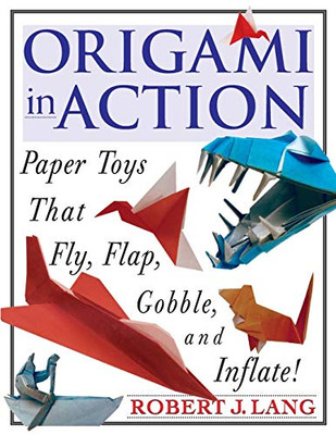 Origami In Action : Paper Toys That Fly, Flap, Gobble, And Inflate