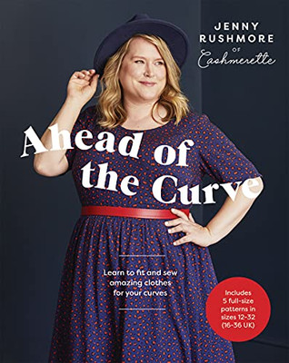Ahead Of The Curve: Learn To Fit And Sew Amazing Clothes For Your Curves