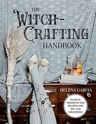 The Witch-Crafting Handbook: Magical Projects And Recipes For You And Your Home