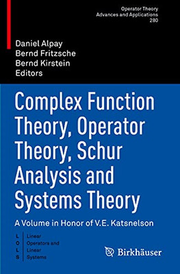 Complex Function Theory, Operator Theory, Schur Analysis And Systems Theory: A Volume In Honor Of V.E. Katsnelson (Operator Theory: Advances And Applications, 280)