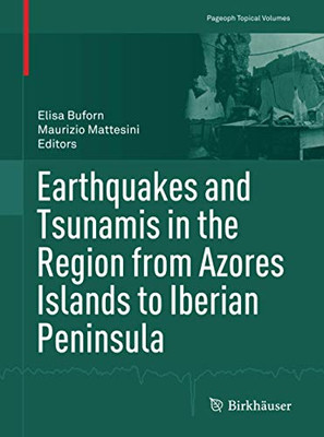 Earthquakes And Tsunamis In The Region From Azores Islands To Iberian Peninsula (Pageoph Topical Volumes)