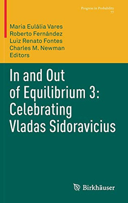 In And Out Of Equilibrium 3: Celebrating Vladas Sidoravicius: Celebrating Vladas Sidoravicius (Progress In Probability, 77)