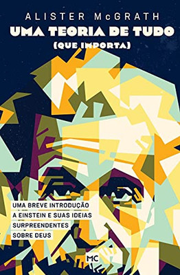 Uma Teoria De Tudo (Que Importa): Uma Breve Introdu?º?Úo A Einstein E Suas Ideias Surpreendentes Sobre Deus (Portuguese Edition)