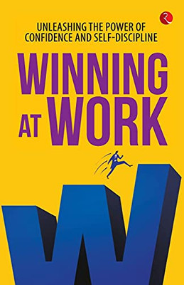 Winning At Work: Unleashing The Power Of Confidence And Self-Discipline