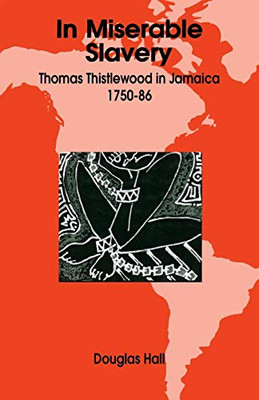 In Miserable Slavery: Thomas Thistlewood In Jamaica 1750-1786