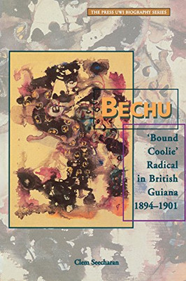 Bechu: Bound Coolie Radical In British Guiana 1894-1901