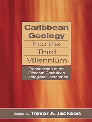 Caribbean Geology Into The Third Millenium: Transactions Of The Fifteenth Caribbean Geological Conference