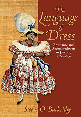 Language Of Dress: Resistance And Accommodation In Jamaica 1750-1890