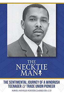 The Necktie Man: The Sentimental Journey Of A Windrush Teenager & Trade Union Pioneer
