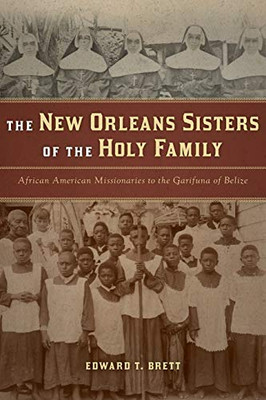 New Orleans Sisters Of The Holy Family, The: African American Missionaries To The Garifuna Of Belize