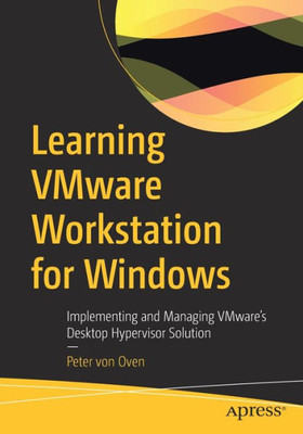 Learning Vmware Workstation for Windows: Implementing and Managing Vmware's Desktop Hypervisor Solution