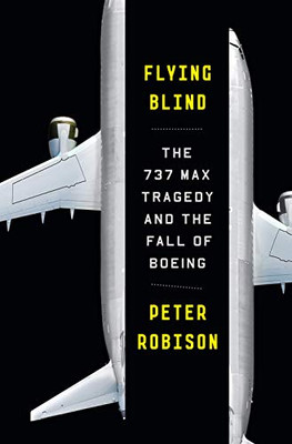 Flying Blind: The 737 Max Tragedy And The Fall Of Boeing