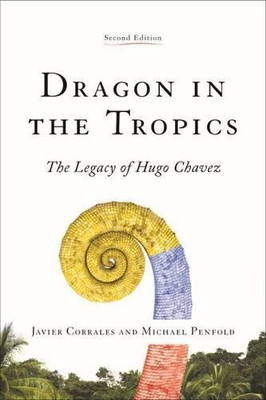 Dragon In The Tropics: Venezuela And The Legacy Of Hugo Chavez (Latin America Initiative)