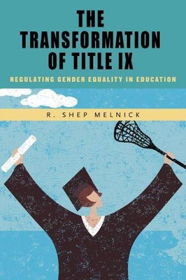 The Transformation Of Title Ix: Regulating Gender Equality In Education