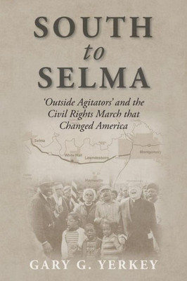 South to Selma: 'Outside Agitators' and the Civil Rights March that Changed America