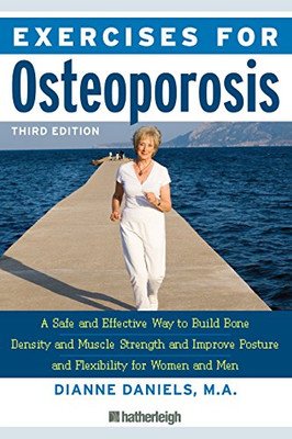 Exercises For Osteoporosis, Third Edition: A Safe And Effective Way To Build Bone Density And Muscle Strength And Improve Posture And Flexibility