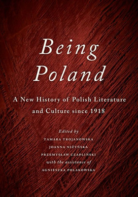 Being Poland: A New History of Polish Literature and Culture since 1918