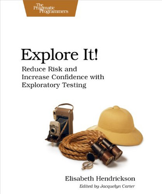 Explore It!: Reduce Risk And Increase Confidence With Exploratory Testing