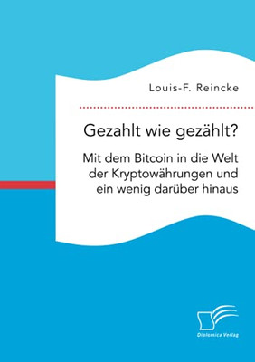 Gezahlt Wie Gezã¤Hlt? Mit Dem Bitcoin In Die Welt Der Kryptowã¤Hrungen Und Ein Wenig Darã¼Ber Hinaus (German Edition)