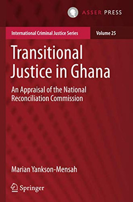 Transitional Justice In Ghana: An Appraisal Of The National Reconciliation Commission (International Criminal Justice Series)