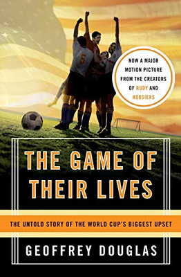The Game Of Their Lives: The Untold Story Of The World Cup'S Biggest Upset