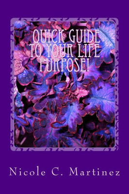 Quick Steps To Your Life Purpose!: How to live a life with purpose