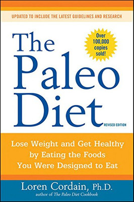 The Paleo Diet: Lose Weight And Get Healthy By Eating The Foods You Were Designed To Eat