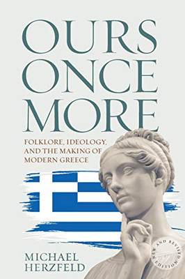 Ours Once More: Folklore, Ideology, and the Making of Modern Greece