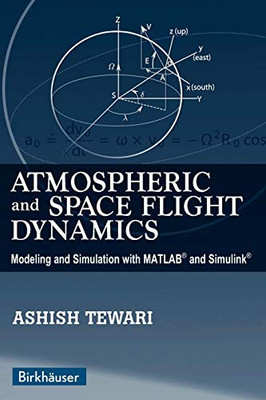 Atmospheric And Space Flight Dynamics: Modeling And Simulation With Matlab?« And Simulink?« (Modeling And Simulation In Science, Engineering And Technology)