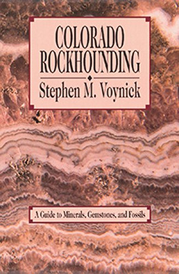 Colorado Rockhounding: A Guide To Minerals, Gemstones, And Fossils (Rock Collecting)